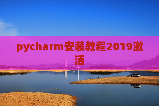 pycharm安装教程2019激活 pycharm安装教程2019激活